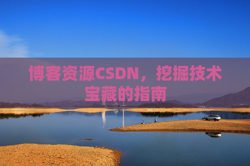 博客资源CSDN，挖掘技术宝藏的指南
