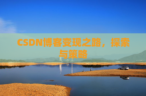 CSDN博客变现之路，探索与策略