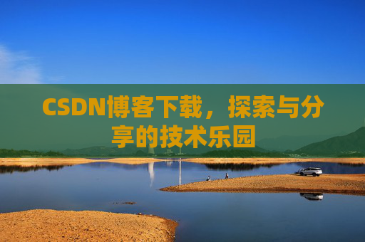 CSDN博客下载，探索与分享的技术乐园